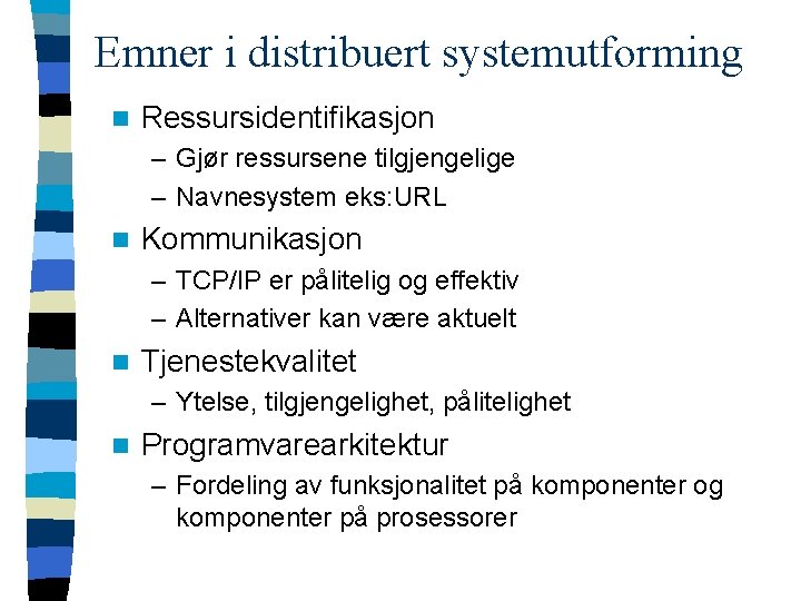 Emner i distribuert systemutforming n Ressursidentifikasjon – Gjør ressursene tilgjengelige – Navnesystem eks: URL