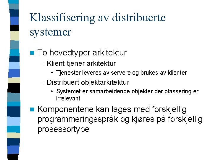 Klassifisering av distribuerte systemer n To hovedtyper arkitektur – Klient-tjener arkitektur • Tjenester leveres