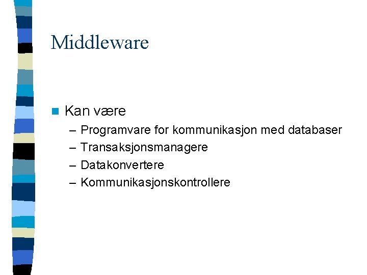 Middleware n Kan være – – Programvare for kommunikasjon med databaser Transaksjonsmanagere Datakonvertere Kommunikasjonskontrollere