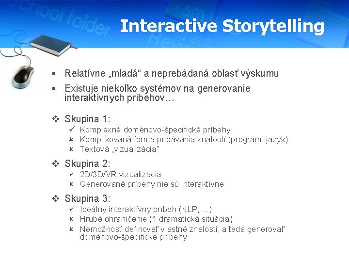 Interactive Storytelling § Relatívne „mladá“ a neprebádaná oblasť výskumu § Existuje niekoľko systémov na