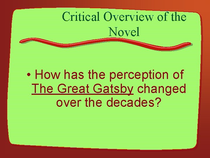 Critical Overview of the Novel • How has the perception of The Great Gatsby