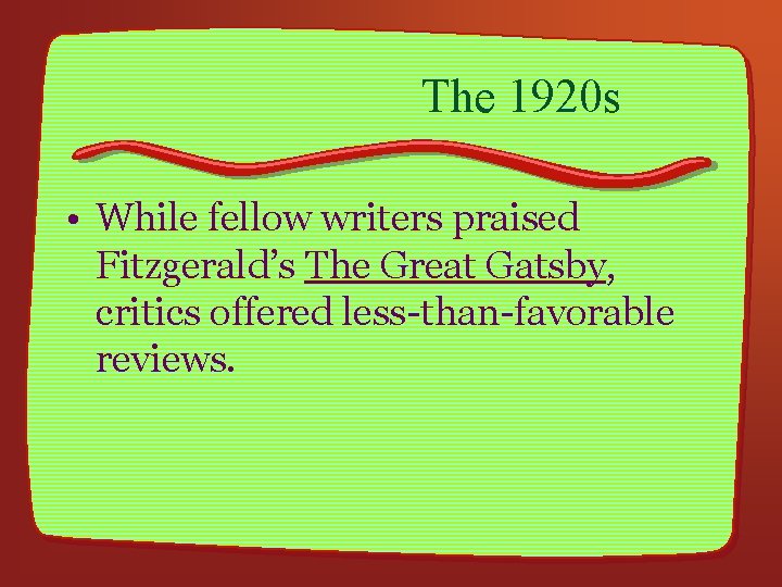 The 1920 s • While fellow writers praised Fitzgerald’s The Great Gatsby, critics offered