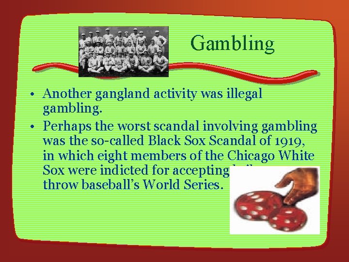 Gambling • Another gangland activity was illegal gambling. • Perhaps the worst scandal involving