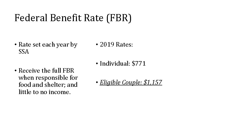 Federal Benefit Rate (FBR) • Rate set each year by SSA • Receive the