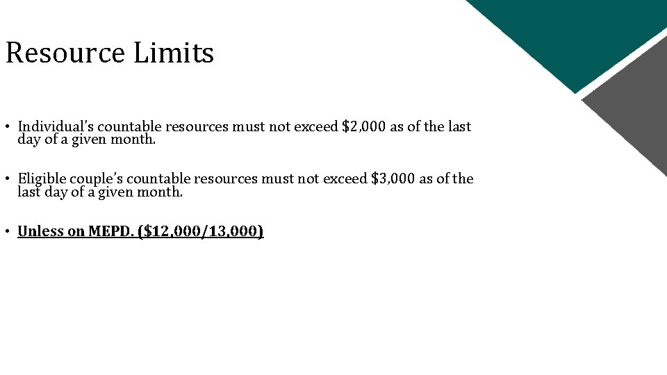 Resource Limits • Individual’s countable resources must not exceed $2, 000 as of the