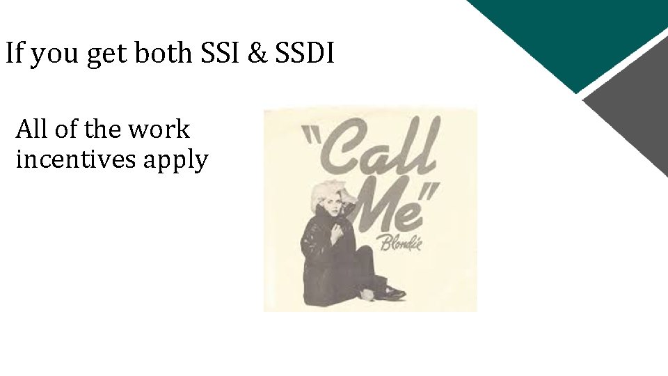 If you get both SSI & SSDI All of the work incentives apply 