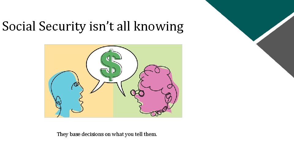 Social Security isn’t all knowing They base decisions on what you tell them. 