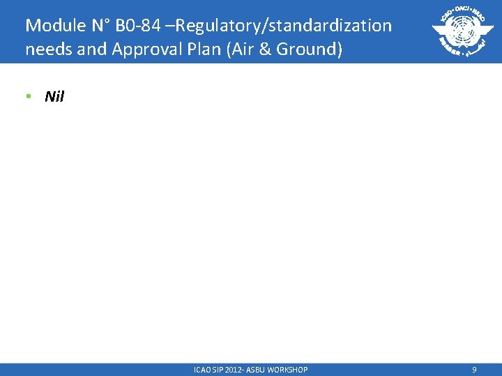 Module N° B 0 -84 –Regulatory/standardization needs and Approval Plan (Air & Ground) •
