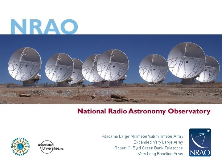 Atacama Large Millimeter/submillimeter Array Expanded Very Large Array Robert C. Byrd Green Bank Telescope