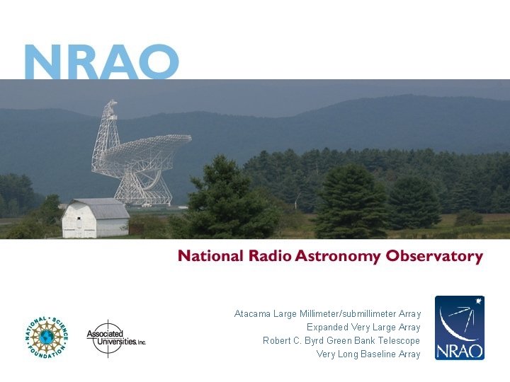 Atacama Large Millimeter/submillimeter Array Expanded Very Large Array Robert C. Byrd Green Bank Telescope