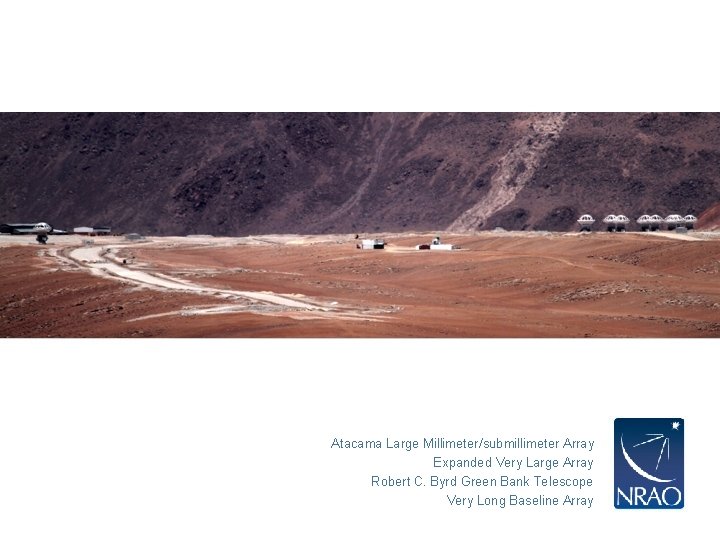 Atacama Large Millimeter/submillimeter Array Expanded Very Large Array Robert C. Byrd Green Bank Telescope