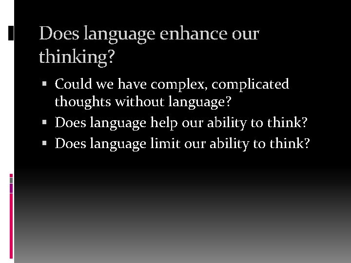 Does language enhance our thinking? Could we have complex, complicated thoughts without language? Does