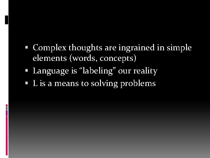  Complex thoughts are ingrained in simple elements (words, concepts) Language is “labeling” our