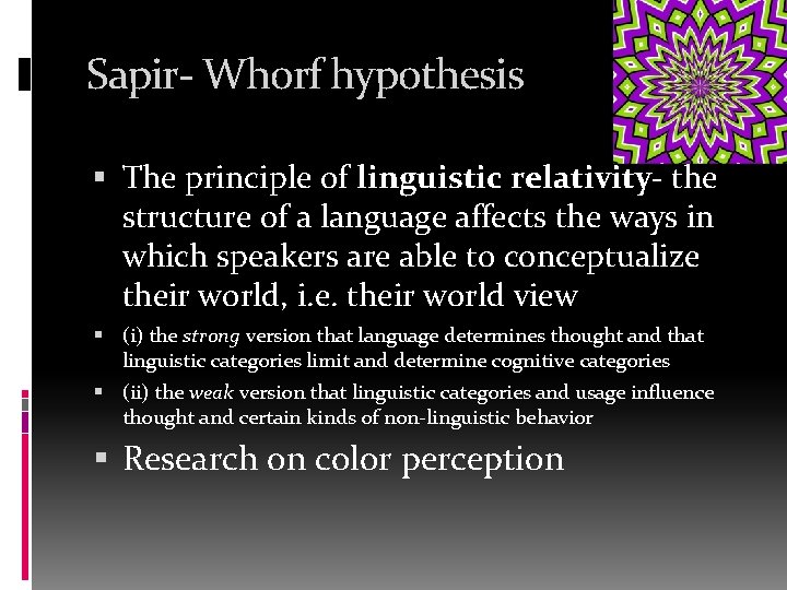 Sapir- Whorf hypothesis The principle of linguistic relativity- the structure of a language affects