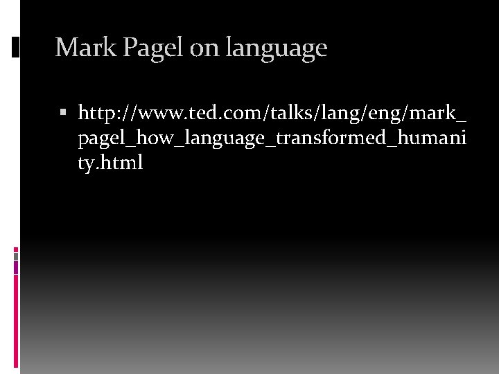 Mark Pagel on language http: //www. ted. com/talks/lang/eng/mark_ pagel_how_language_transformed_humani ty. html 