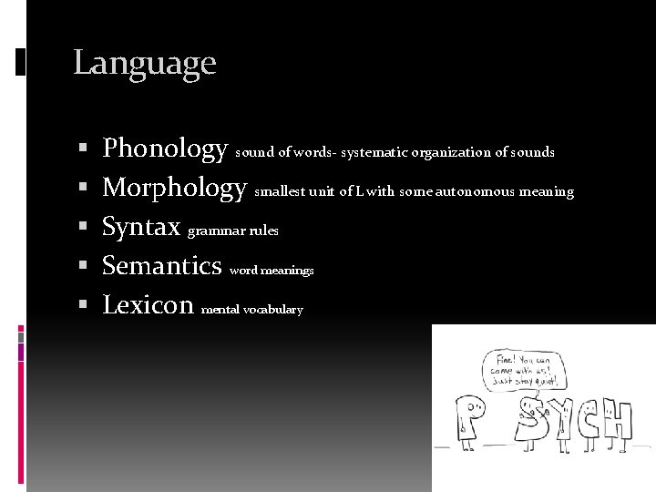 Language Phonology sound of words- systematic organization of sounds Morphology smallest unit of L