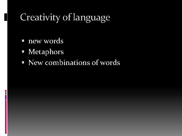 Creativity of language new words Metaphors New combinations of words 