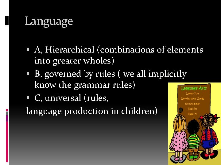 Language A, Hierarchical (combinations of elements into greater wholes) B, governed by rules (