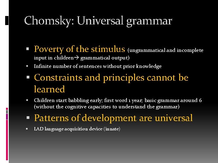 Chomsky: Universal grammar Poverty of the stimulus (ungrammatical and incomplete input in children grammatical