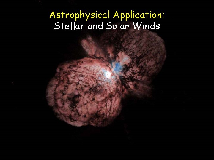 Astrophysical Application: Stellar and Solar Winds 