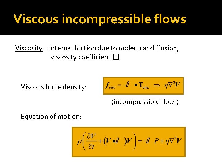Viscous incompressible flows Viscosity = internal friction due to molecular diffusion, viscosity coefficient �