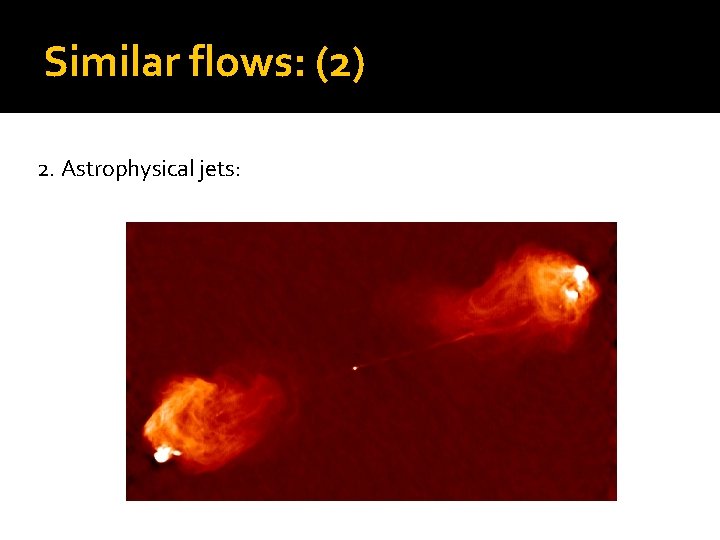 Similar flows: (2) 2. Astrophysical jets: 
