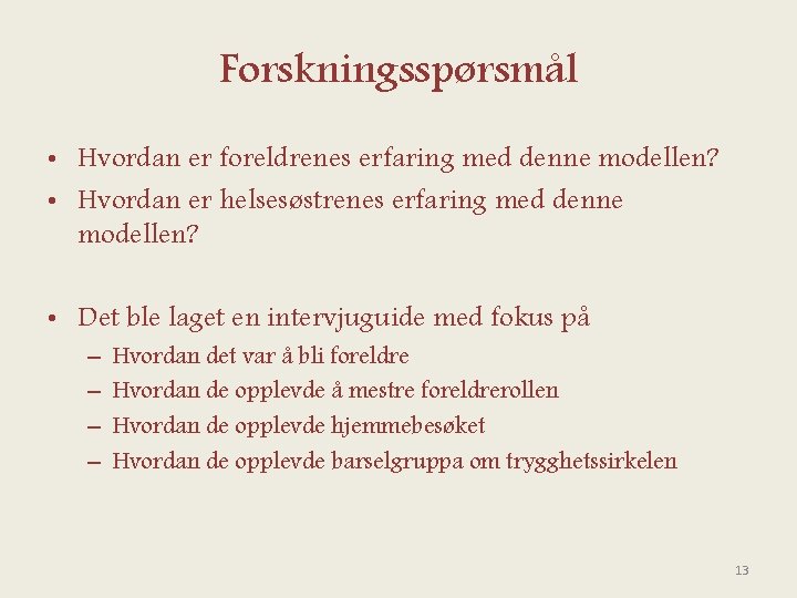 Forskningsspørsmål • Hvordan er foreldrenes erfaring med denne modellen? • Hvordan er helsesøstrenes erfaring