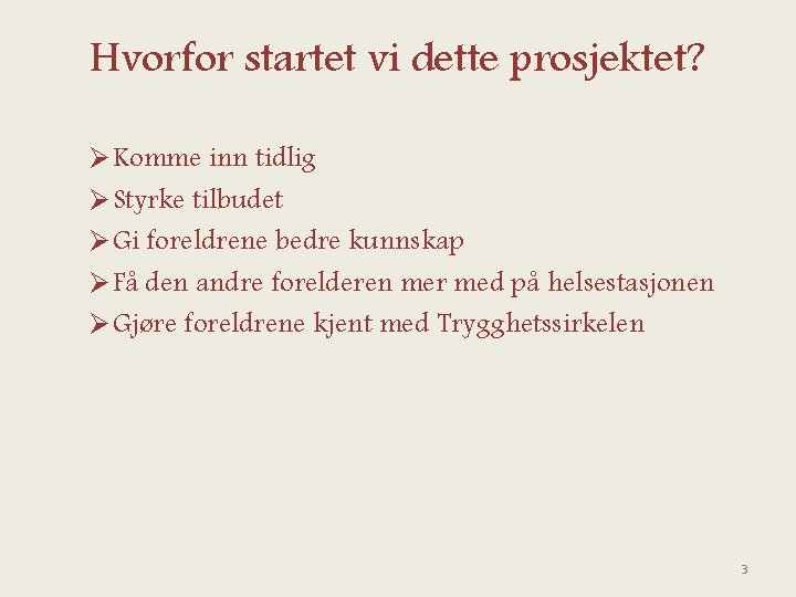 Hvorfor startet vi dette prosjektet? Ø Komme inn tidlig Ø Styrke tilbudet Ø Gi