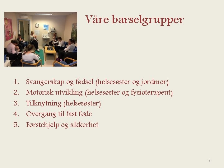 Våre barselgrupper 1. 2. 3. 4. 5. Svangerskap og fødsel (helsesøster og jordmor) Motorisk