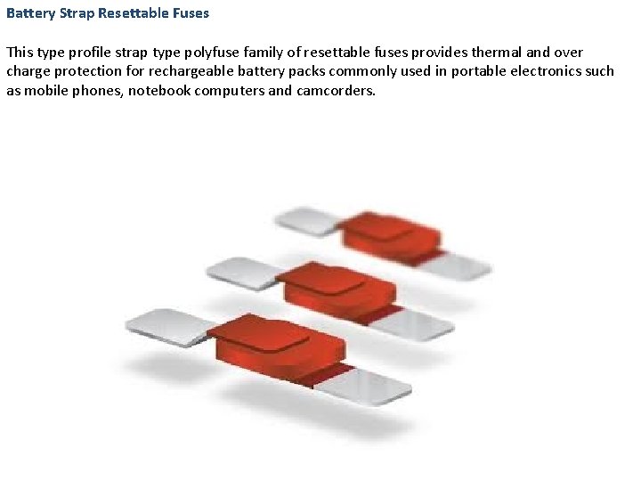 Battery Strap Resettable Fuses This type profile strap type polyfuse family of resettable fuses