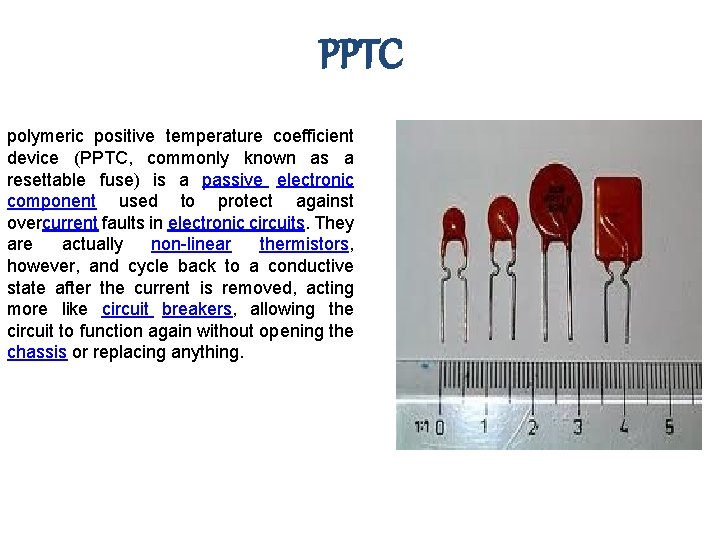 PPTC polymeric positive temperature coefficient device (PPTC, commonly known as a resettable fuse) is