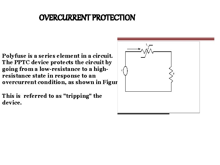 OVERCURRENT PROTECTION Polyfuse is a series element in a circuit. The PPTC device protects