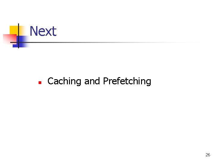 Next n Caching and Prefetching 26 Next n Caching and Prefetching 26