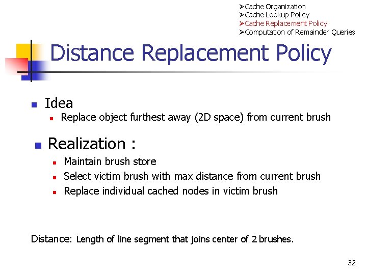 ØCache Organization ØCache Lookup Policy ØCache Replacement Policy ØComputation of Remainder Queries Distance Replacement ØCache Organization ØCache Lookup Policy ØCache Replacement Policy ØComputation of Remainder Queries Distance Replacement