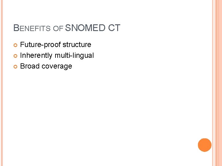 BENEFITS OF SNOMED CT Future-proof structure Inherently multi-lingual Broad coverage 