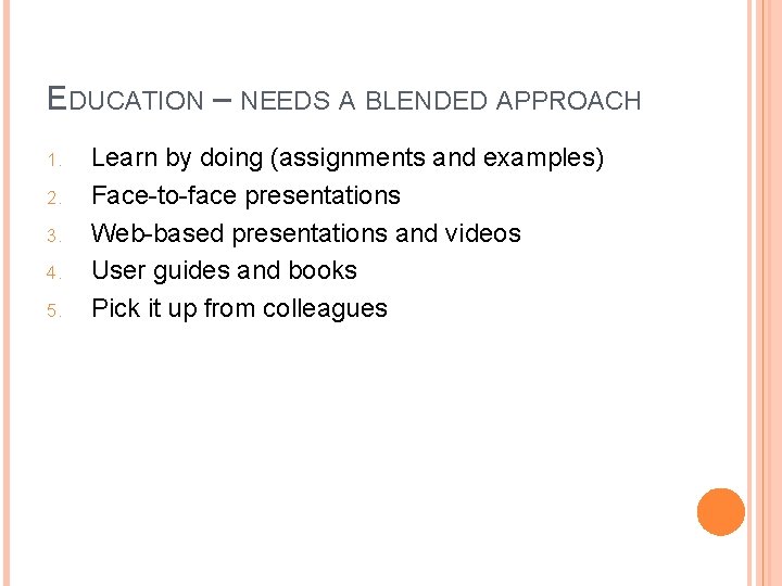 EDUCATION – NEEDS A BLENDED APPROACH 1. 2. 3. 4. 5. Learn by doing