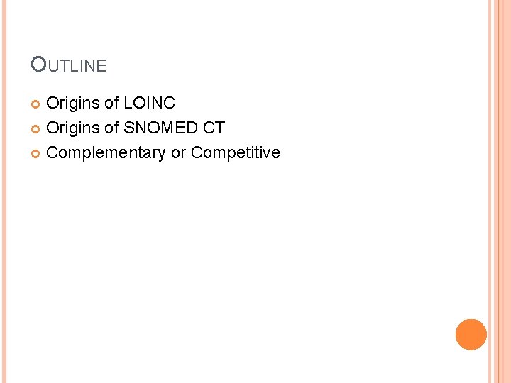 OUTLINE Origins of LOINC Origins of SNOMED CT Complementary or Competitive 