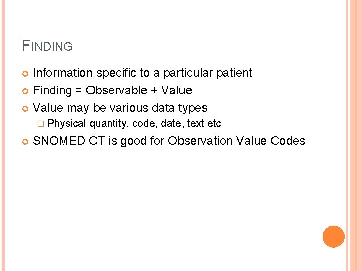 FINDING Information specific to a particular patient Finding = Observable + Value may be