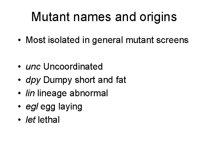 Mutant names and origins • Most isolated in general mutant screens • • •