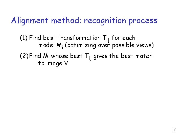 Alignment method: recognition process (1) Find best transformation Tij for each model Mi (optimizing Alignment method: recognition process (1) Find best transformation Tij for each model Mi (optimizing