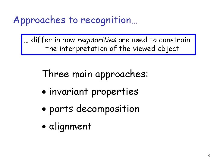 Approaches to recognition… … differ in how regularities are used to constrain the interpretation Approaches to recognition… … differ in how regularities are used to constrain the interpretation