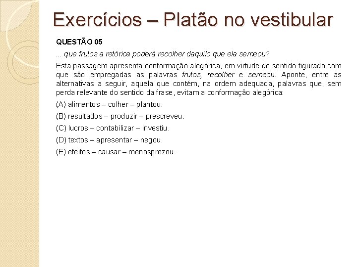 Exercícios – Platão no vestibular QUESTÃO 05. . . que frutos a retórica poderá