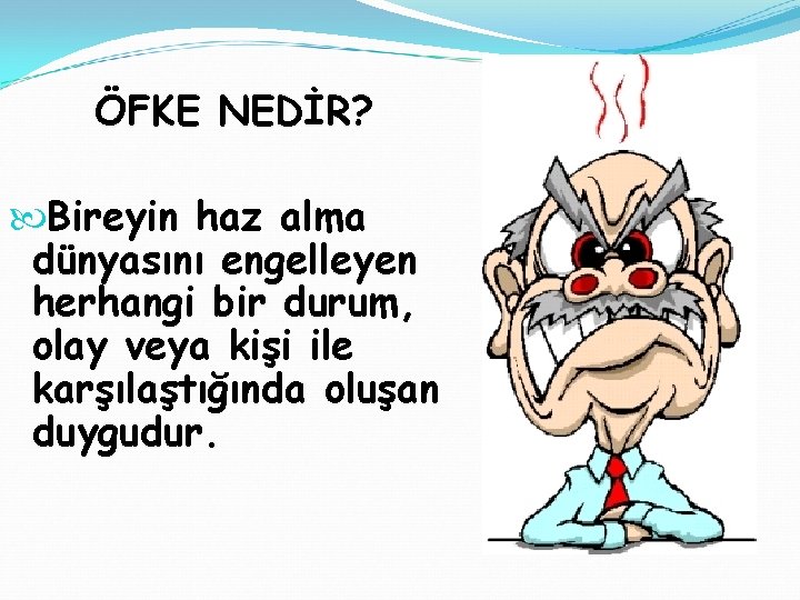 ÖFKE NEDİR? Bireyin haz alma dünyasını engelleyen herhangi bir durum, olay veya kişi ile