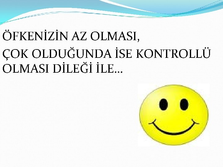 ÖFKENİZİN AZ OLMASI, ÇOK OLDUĞUNDA İSE KONTROLLÜ OLMASI DİLEĞİ İLE… 