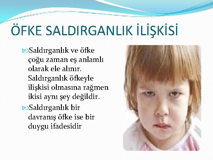 ÖFKE SALDIRGANLIK İLİŞKİSİ Saldırganlık ve öfke çoğu zaman eş anlamlı olarak ele alınır. Saldırganlık