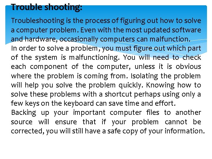 Trouble shooting: Troubleshooting is the process of figuring out how to solve a computer