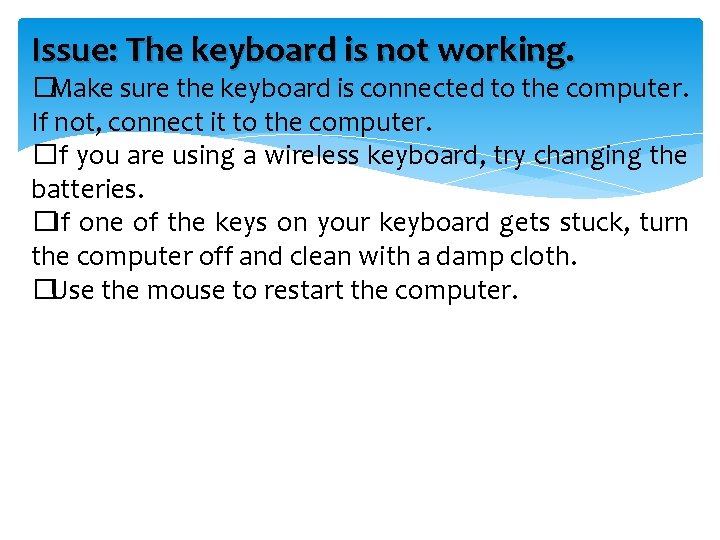 Issue: The keyboard is not working. �Make sure the keyboard is connected to the