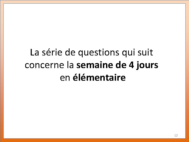 La série de questions qui suit concerne la semaine de 4 jours en élémentaire