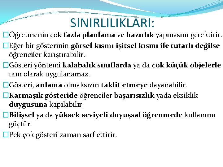 SINIRLILIKLARI: �Öğretmenin çok fazla planlama ve hazırlık yapmasını gerektirir. �Eğer bir gösterinin görsel kısmı