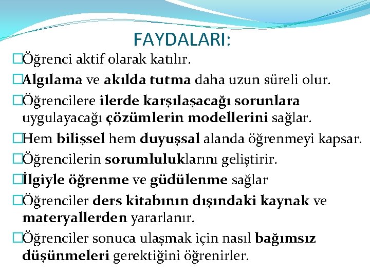 FAYDALARI: �Öğrenci aktif olarak katılır. �Algılama ve akılda tutma daha uzun süreli olur. �Öğrencilere